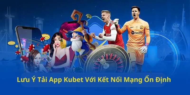 Sử dụng mạng internet ổn định khi tải app Kubet về di động