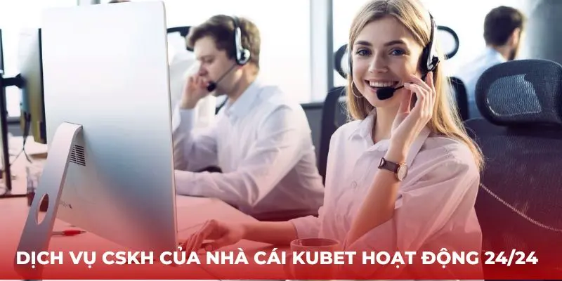 Dịch vụ CSKH của nhà cái Kubet hoạt động 24/24