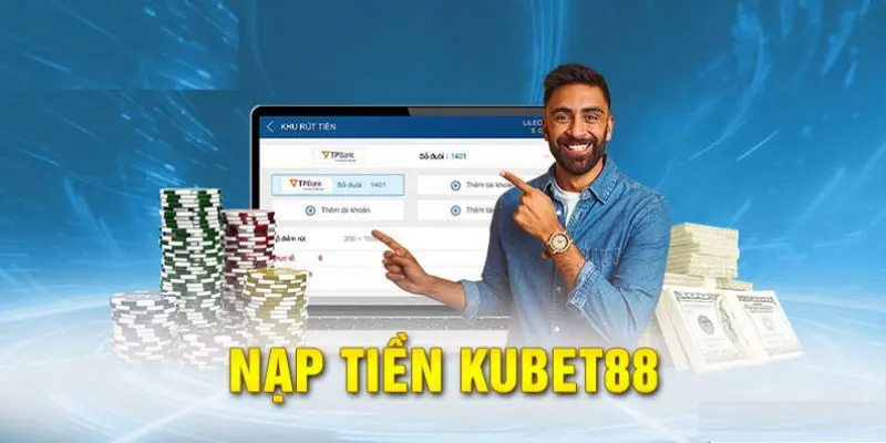 Một số lưu ý khi nạp tiền Kubet
