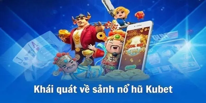 Khám phá tổng quan về trò chơi cá cược nổ hũ Kubet