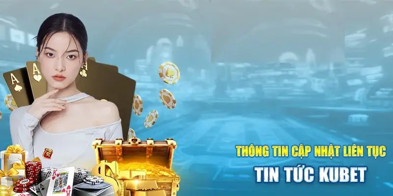 Tin Tức KUBET luôn cập nhật kịp thời và hữu ích nhất