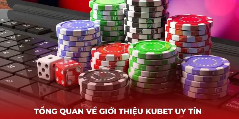 Tổng quan về giới thiệu kubet uy tín