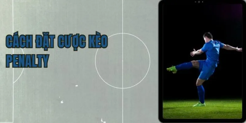 Cách chơi kèo penalty hiệu quả cho người mới