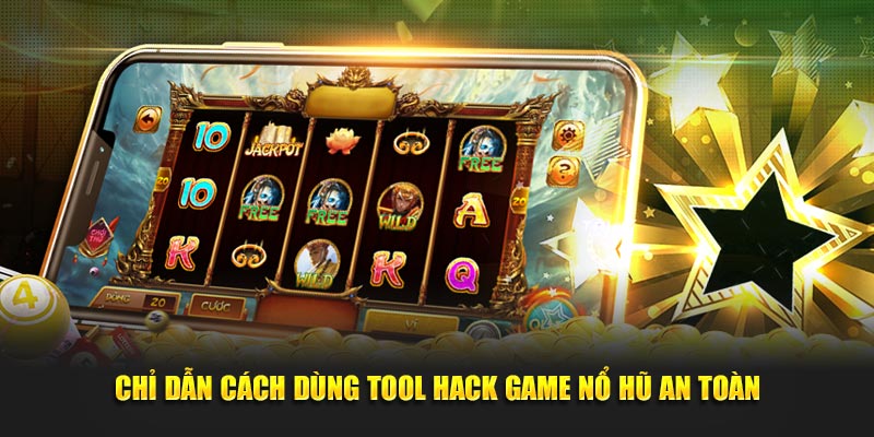 Chỉ dẫn cách dùng tool hack game nổ hũ an toàn